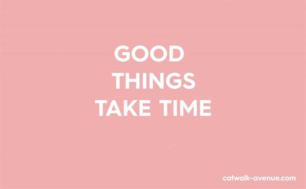 Good Things Take Time - Blogerky.cz.